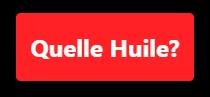 Vous trouverez ce bouton « Quelle huile ? » en haut de notre site web.